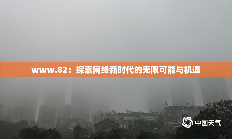 www.82：探索网络新时代的无限可能与机遇