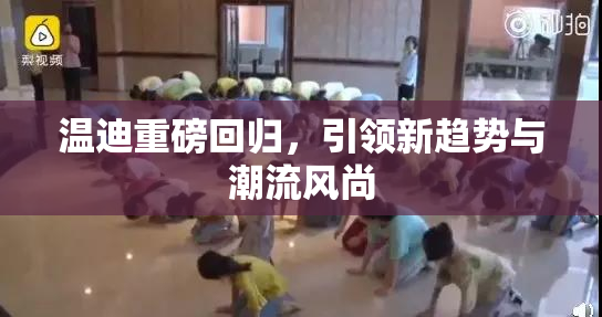 温迪重磅回归，引领新趋势与潮流风尚