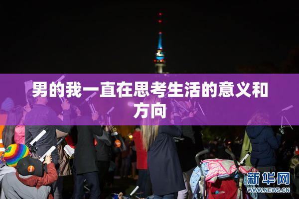 男的我一直在思考生活的意义和方向