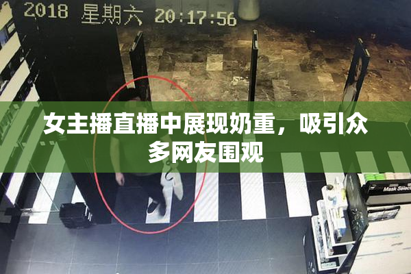 女主播直播中展现奶重，吸引众多网友围观