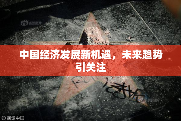 中国经济发展新机遇，未来趋势引关注