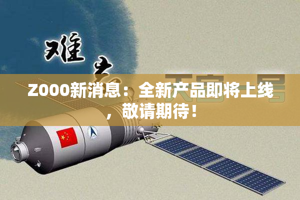 Z000新消息：全新产品即将上线，敬请期待！