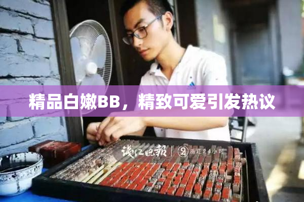 精品白嫩BB，精致可爱引发热议