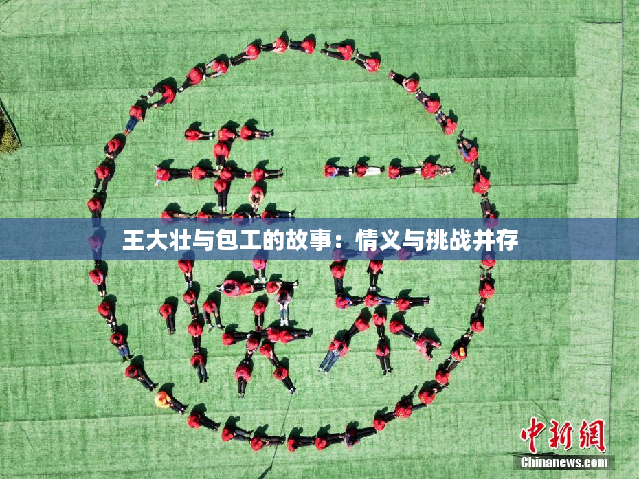 王大壮与包工的故事：情义与挑战并存