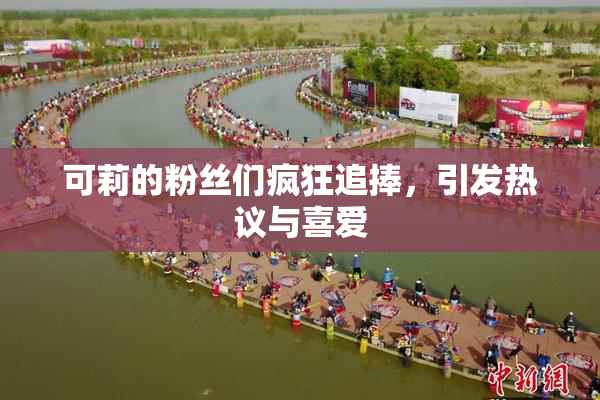 可莉的粉丝们疯狂追捧，引发热议与喜爱