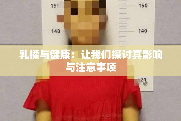 乳揉与健康：让我们探讨其影响与注意事项