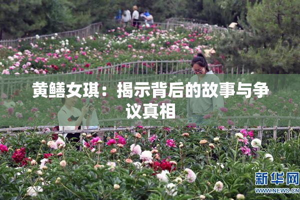 黄鳝女琪：揭示背后的故事与争议真相