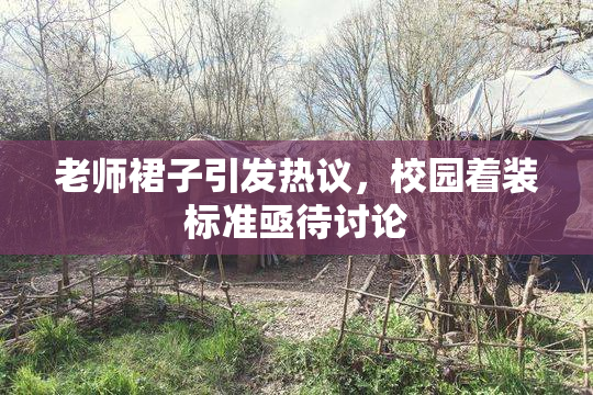 老师裙子引发热议，校园着装标准亟待讨论