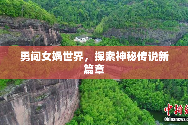 勇闯女娲世界，探索神秘传说新篇章