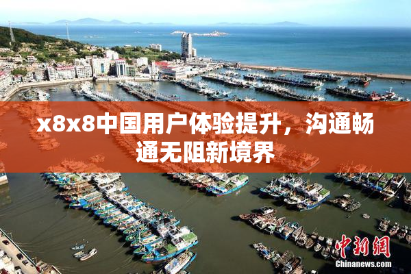 x8x8中国用户体验提升，沟通畅通无阻新境界