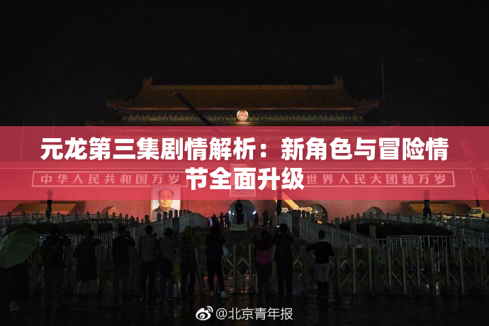 元龙第三集剧情解析：新角色与冒险情节全面升级