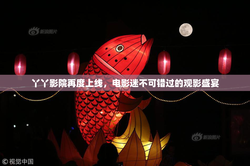 丫丫影院再度上线，电影迷不可错过的观影盛宴