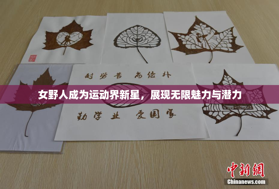 女野人成为运动界新星，展现无限魅力与潜力