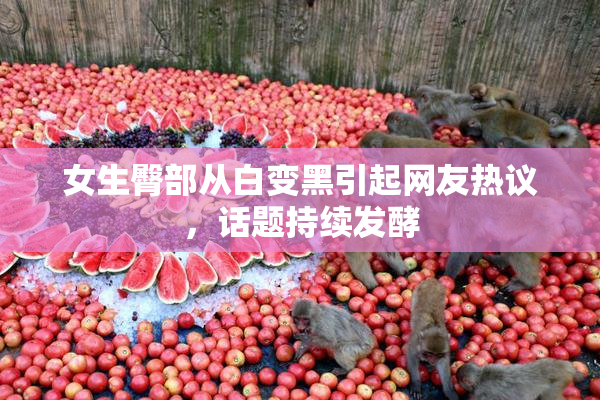 女生臀部从白变黑引起网友热议，话题持续发酵