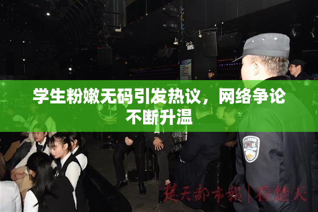 学生粉嫩无码引发热议，网络争论不断升温