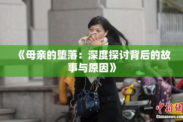 《母亲的堕落：深度探讨背后的故事与原因》