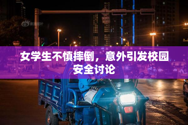女学生不慎摔倒，意外引发校园安全讨论