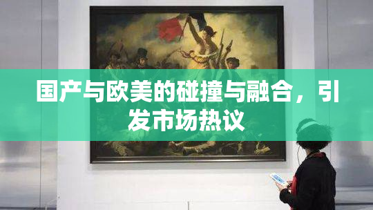 国产与欧美的碰撞与融合，引发市场热议