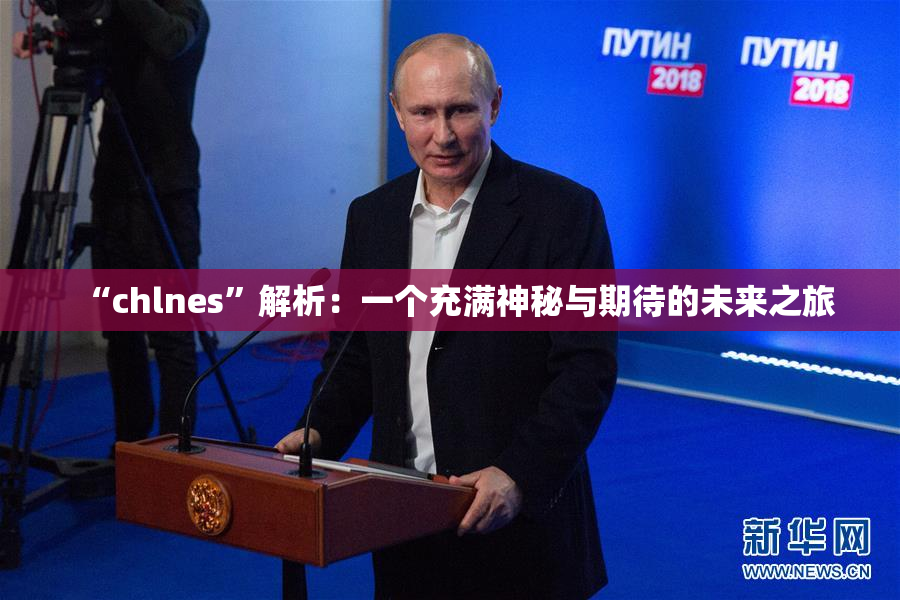 “chlnes”解析：一个充满神秘与期待的未来之旅