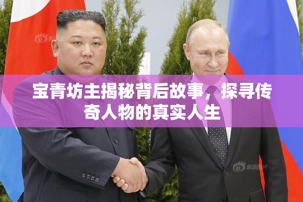宝青坊主揭秘背后故事，探寻传奇人物的真实人生