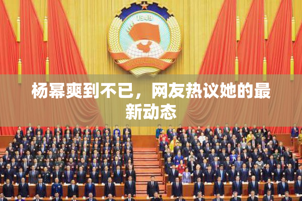 杨幂爽到不已，网友热议她的最新动态