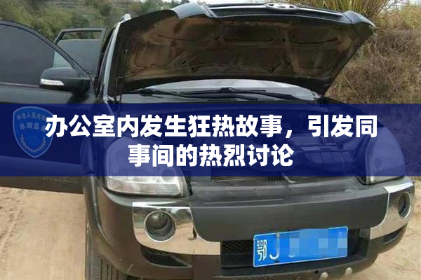 办公室内发生狂热故事，引发同事间的热烈讨论