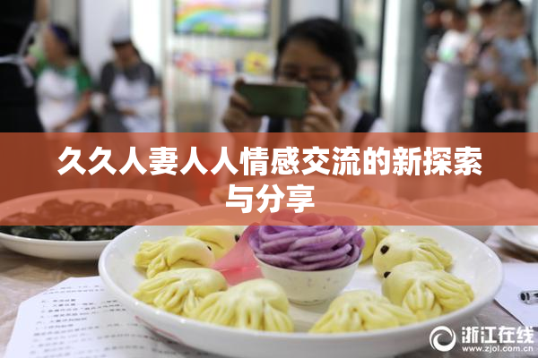 久久人妻人人情感交流的新探索与分享