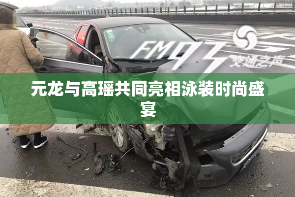 元龙与高瑶共同亮相泳装时尚盛宴