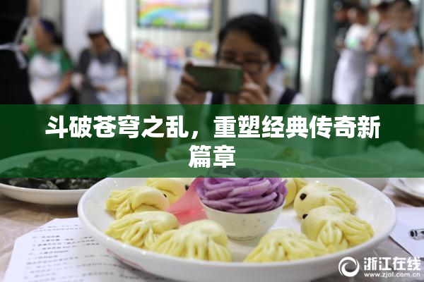斗破苍穹之乱，重塑经典传奇新篇章