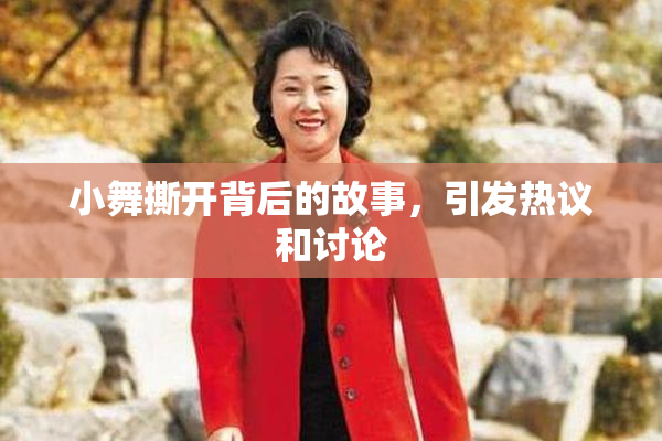 小舞撕开背后的故事，引发热议和讨论