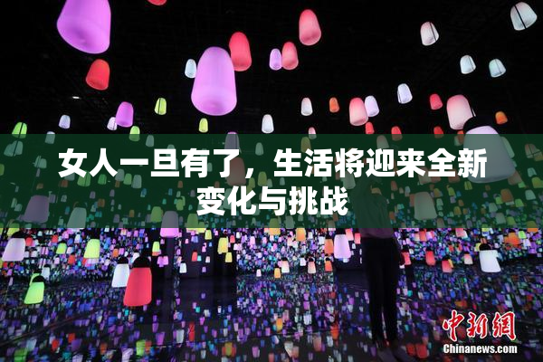 女人一旦有了，生活将迎来全新变化与挑战