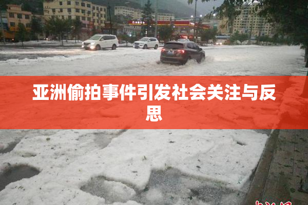 亚洲偷拍事件引发社会关注与反思