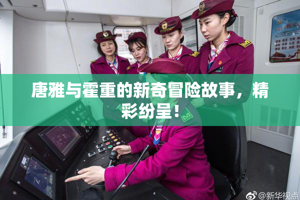 唐雅与霍重的新奇冒险故事，精彩纷呈！