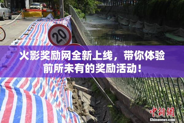 火影奖励网全新上线，带你体验前所未有的奖励活动！