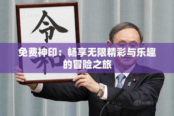 免费神印：畅享无限精彩与乐趣的冒险之旅