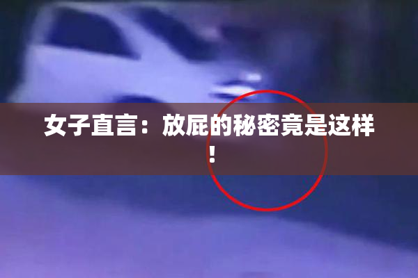 女子直言：放屁的秘密竟是这样！