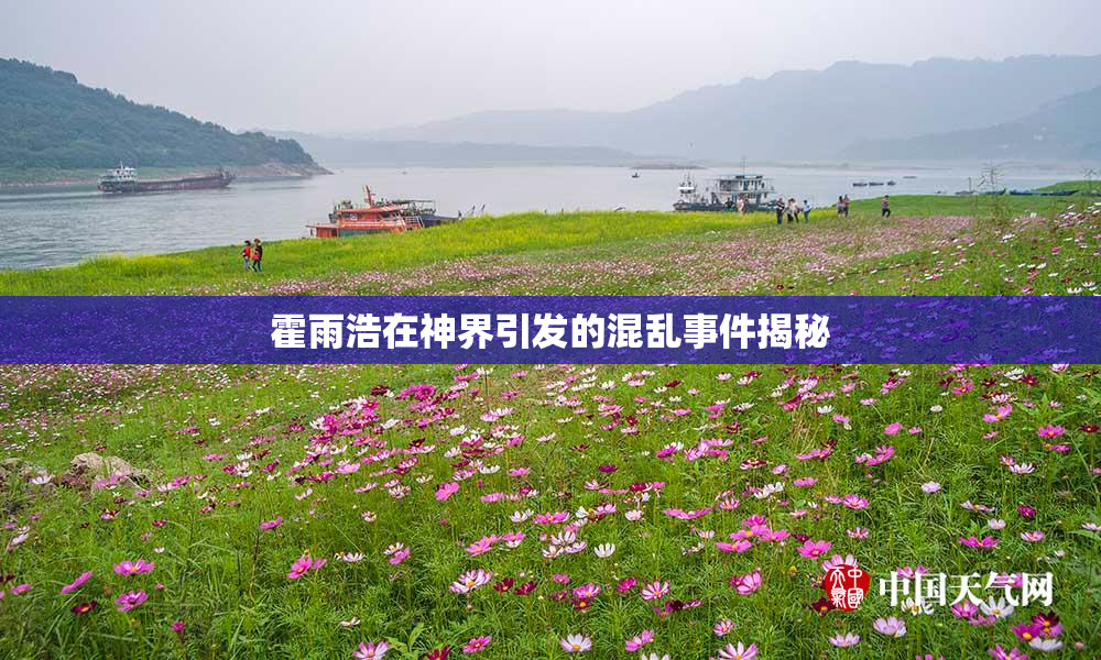 霍雨浩在神界引发的混乱事件揭秘