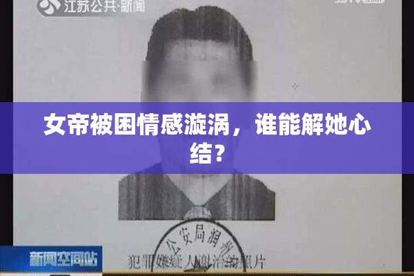女帝被困情感漩涡，谁能解她心结？