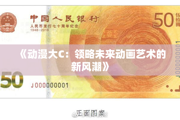 《动漫大C：领略未来动画艺术的新风潮》