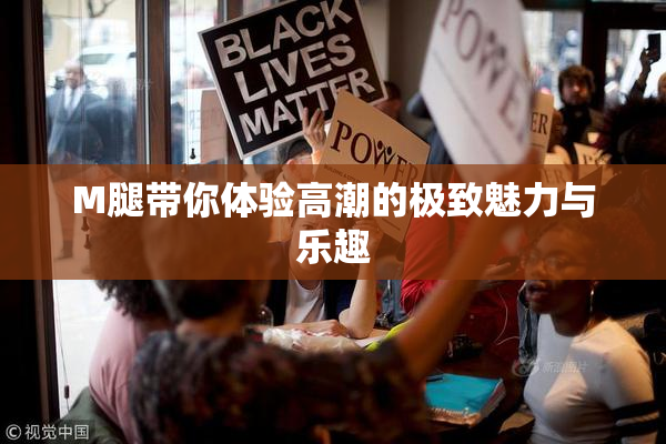 M腿带你体验高潮的极致魅力与乐趣