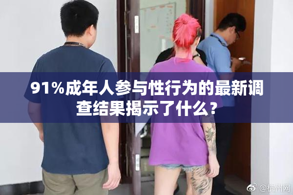 91%成年人参与性行为的最新调查结果揭示了什么？
