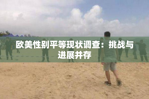 欧美性别平等现状调查：挑战与进展并存