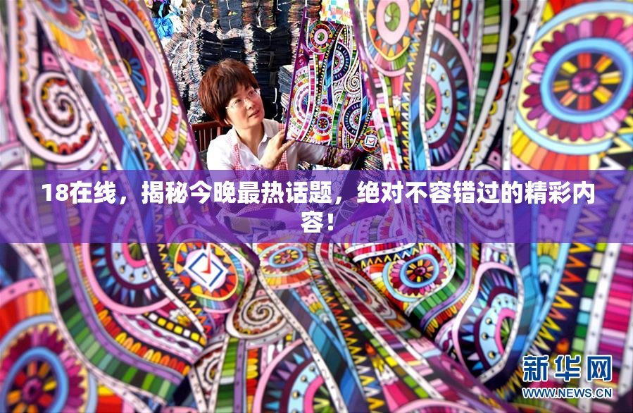 18在线，揭秘今晚最热话题，绝对不容错过的精彩内容！