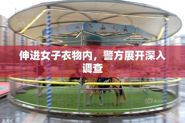 伸进女子衣物内，警方展开深入调查