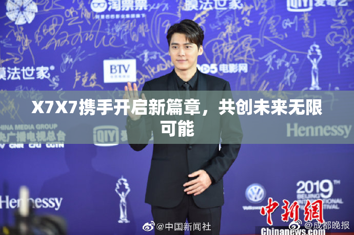 X7X7携手开启新篇章，共创未来无限可能
