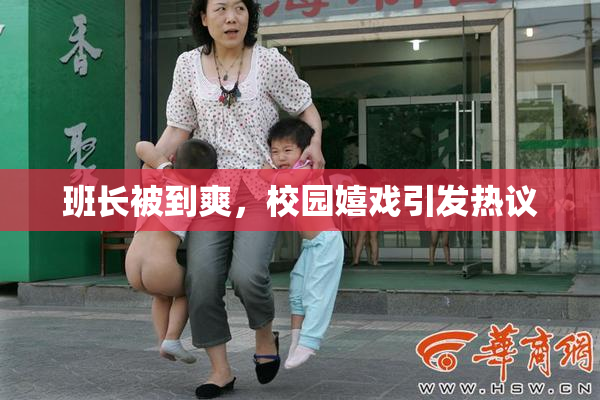 班长被到爽，校园嬉戏引发热议