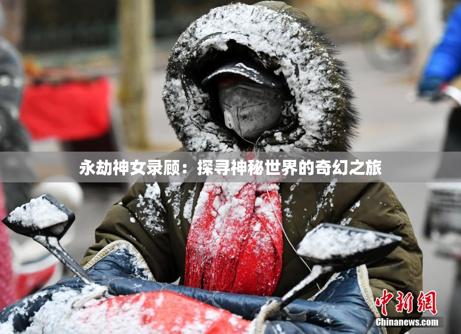 永劫神女录顾：探寻神秘世界的奇幻之旅