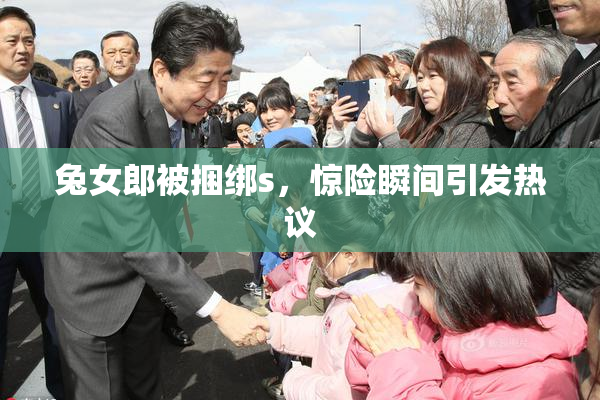 兔女郎被捆绑s，惊险瞬间引发热议
