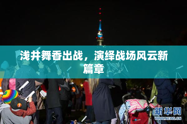 浅井舞香出战，演绎战场风云新篇章