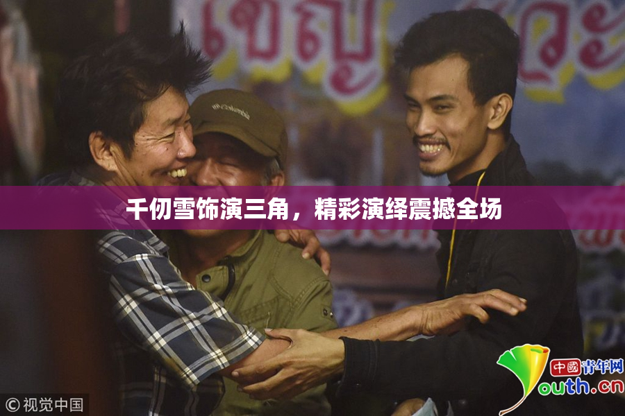 千仞雪饰演三角，精彩演绎震撼全场